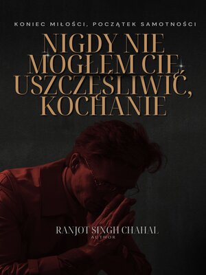 cover image of Nigdy Nie Mogłem Cię Uszczęśliwić, Kochanie